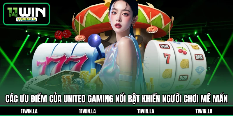 Các ưu điểm của United Gaming nổi bật khiến người chơi mê mẩn
